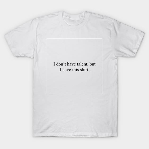 I don't have talent T-Shirt by malpraxis shirts